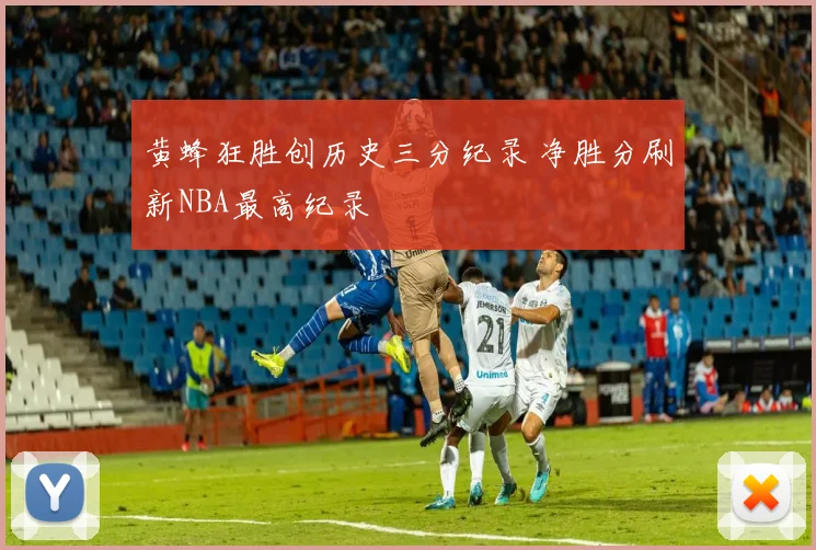 黄蜂狂胜创历史三分纪录 净胜分刷新NBA最高纪录
