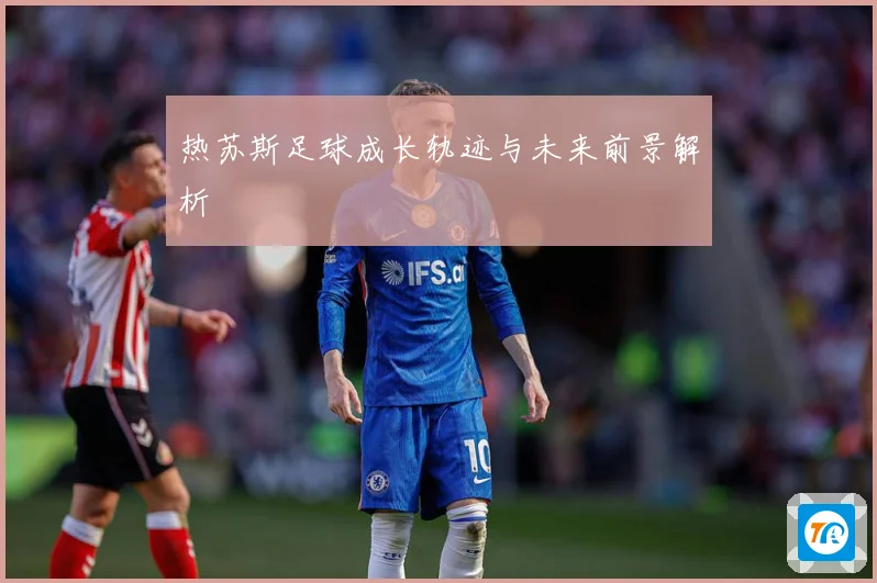 热苏斯足球成长轨迹与未来前景解析