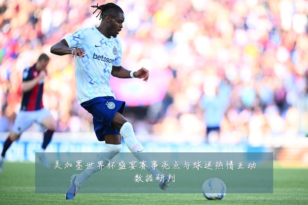 美加墨世界杯盛宴赛事亮点与球迷热情互动数据研判
