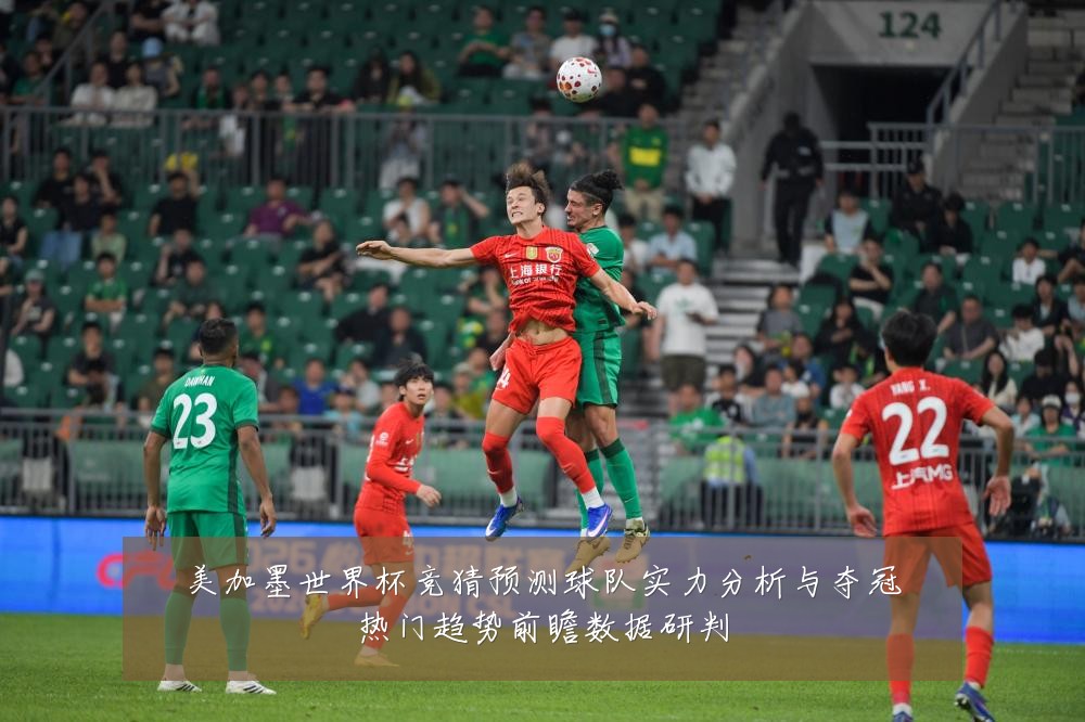 美加墨世界杯竞猜预测球队实力分析与夺冠热门趋势前瞻数据研判